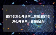 银行卡怎么开通网上转账(银行卡怎么开通网上转账功能)