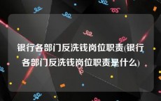 银行各部门反洗钱岗位职责(银行各部门反洗钱岗位职责是什么)