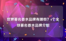 世界著名香水品牌有哪些？6个全球著名香水品牌介绍