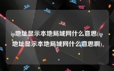 ip地址显示本地局域网什么意思(ip地址显示本地局域网什么意思啊)