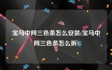 宝马中网三色条怎么安装(宝马中网三色条怎么拆)