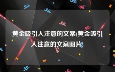 黄金吸引人注意的文案(黄金吸引人注意的文案图片)