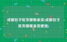 成都包子批发哪里拿货(成都包子批发哪里拿货便宜)