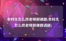 本科生怎么找老师做课题(本科生怎么找老师做课题话语)