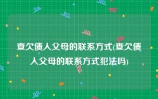 查欠债人父母的联系方式(查欠债人父母的联系方式犯法吗)