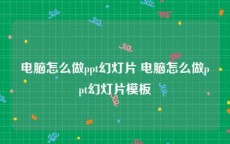 电脑怎么做ppt幻灯片 电脑怎么做ppt幻灯片模板