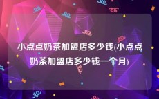 小点点奶茶加盟店多少钱(小点点奶茶加盟店多少钱一个月)