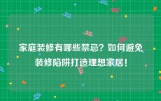 家庭装修有哪些禁忌？如何避免装修陷阱打造理想家居！
