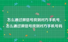 怎么通过微信号找到对方手机号 怎么通过微信号找到对方手机号码