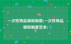 一次性物品销毁制度(一次性物品销毁制度范本)