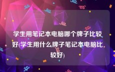 学生用笔记本电脑哪个牌子比较好(学生用什么牌子笔记本电脑比较好)