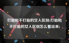 打胎和不打胎的女人区别(打胎和不打胎的女人区别怎么看出来)
