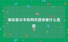 淘宝显示手机网页登录是什么意思