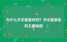 为什么天空是蓝色的？天空是蓝色的主要原因
