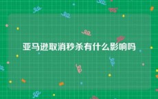 亚马逊取消秒杀有什么影响吗