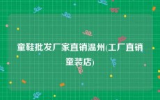 童鞋批发厂家直销温州(工厂直销童装店)