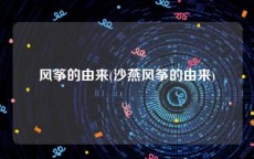 风筝的由来(沙燕风筝的由来)