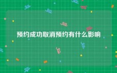 预约成功取消预约有什么影响