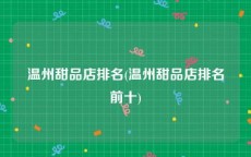 温州甜品店排名(温州甜品店排名前十)