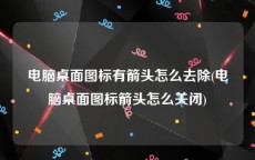 电脑桌面图标有箭头怎么去除(电脑桌面图标箭头怎么关闭)