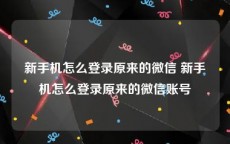 新手机怎么登录原来的微信 新手机怎么登录原来的微信账号