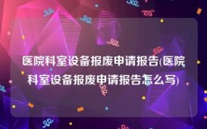 医院科室设备报废申请报告(医院科室设备报废申请报告怎么写)