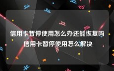 信用卡暂停使用怎么办还能恢复吗 信用卡暂停使用怎么解决