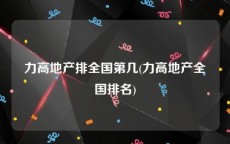 力高地产排全国第几(力高地产全国排名)