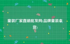 童装厂家直销批发网(品牌童装拿货)