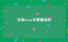 学做tiktok学费便宜的