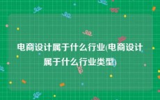 电商设计属于什么行业(电商设计属于什么行业类型)