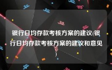 银行日均存款考核方案的建议(银行日均存款考核方案的建议和意见)