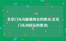 北京门头沟最值得去的景点(北京门头沟好玩的景点)