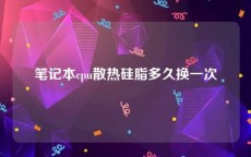 笔记本cpu散热硅脂多久换一次