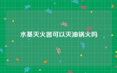 水基灭火器可以灭油锅火吗