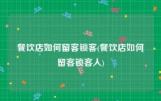 餐饮店如何留客锁客(餐饮店如何留客锁客人)