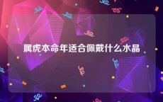 属虎本命年适合佩戴什么水晶
