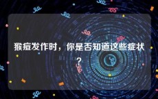 猴痘发作时，你是否知道这些症状？
