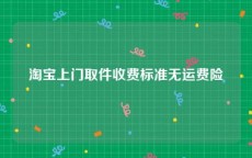 淘宝上门取件收费标准无运费险