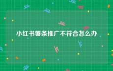 小红书薯条推广不符合怎么办