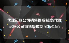 代理记账公司销售提成制度(代理记账公司销售提成制度怎么写)