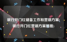 银行开门红储备工作和营销方案(银行开门红营销方案措施)