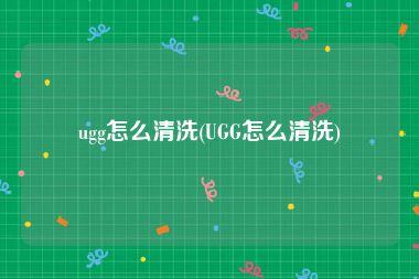 ugg怎么清洗(UGG怎么清洗)