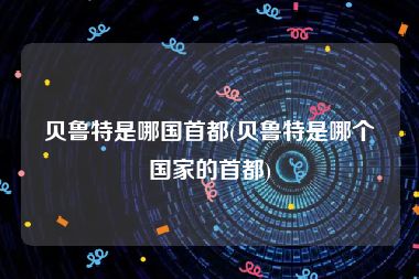 贝鲁特是哪国首都(贝鲁特是哪个国家的首都)