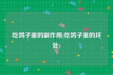 吃鸽子蛋的副作用(吃鸽子蛋的坏处)