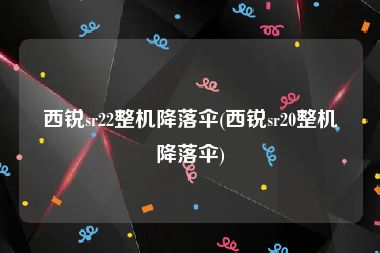 西锐sr22整机降落伞(西锐sr20整机降落伞)
