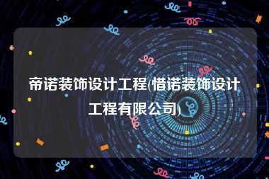 帝诺装饰设计工程(惜诺装饰设计工程有限公司)