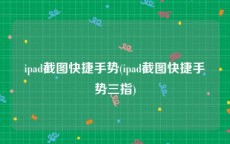 ipad截图快捷手势(ipad截图快捷手势三指)