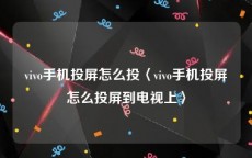 vivo手机投屏怎么投〈vivo手机投屏怎么投屏到电视上〉