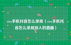 vivo手机抖音怎么录屏〈vivo手机抖音怎么录屏别人的直播〉